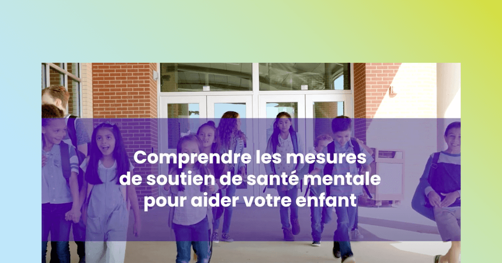 Comprendre les mesures de soutien de santé mentale en milieu scolaire pour aider votre enfant