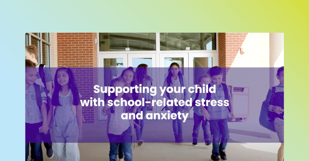 Supporting your child with school-related stress and anxiety